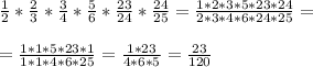 \frac{1}{2} * \frac{2}{3} * \frac{3}{4} * \frac{5}{6} * \frac{23}{24} * \frac{24}{25} = \frac{1*2*3*5*23*24}{2*3*4*6*24*25} = \\ \\ 
= \frac{1*1*5*23*1}{1*1*4*6*25} = \frac{1*23}{4*6*5} = \frac{23}{120}