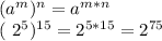 ( a^{m} ) ^{n} = a^{m*n} 

( 2^{5} ) ^{15} = 2^{5*15} = 2^{75}