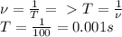 \nu=\frac{1}{T}=\ \textgreater \ T=\frac{1}{\nu}\\
T=\frac{1}{100}=0.001 s
