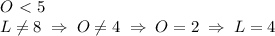 O \ \textless \ 5 \\
L \neq 8 \; \Rightarrow \; O \neq 4 \; \Rightarrow \; O=2 \; \Rightarrow \; L=4