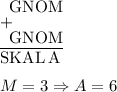 \setbox0\vtop{\offinterlineskip
\halign{#&#&#&#&#&#\strut\cr
& &G&N&O&M\cr
\noalign{+}
& &G&N&O&M\cr
& \multispan5{\hrulefill}\cr
&S&K&A&L&A\cr
}}
\box0 \\\\
M=3 \Rightarrow A=6