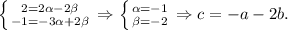 \left \{ {{2 = 2\alpha - 2 \beta} \atop {-1=-3\alpha+2\beta}} \right. \Rightarrow 
 \left \{ {{\alpha = -1 \atop {\beta = -2}} \right
\Rightarrow c = -a-2b.