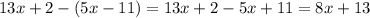 13x+2-(5x-11)=13x+2-5x+11=8x+13
