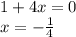 1+4x=0
\\\
x=- \frac{1}{4}