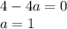 4-4a=0
\\\
a=1