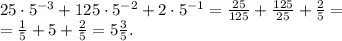 25\cdot5^{-3}+125\cdot 5^{-2}+2\cdot5^{-1}=\frac{25}{125}+\frac{125}{25}+\frac25=\\
=\frac15+5+\frac25=5\frac35.