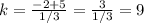 k= \frac{-2+5}{1/3} = \frac{3}{1/3} =9