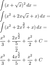 \displaystyle
\int (x+\sqrt x)^2\, dx=\\
\int (x^2+2x\sqrt x+x)\, dx=\\
\int (x^2+2x^{\tfrac{3}{2}}+x)\, dx=\\
\dfrac{x^3}{3}+\dfrac{2x^{\tfrac{5}{2}}}{\dfrac{5}{2}}+\dfrac{x^2}{2}+C=\\
\dfrac{x^3}{3}+\dfrac{4x^{\tfrac{5}{2}}}{5}+\dfrac{x^2}{2}+C