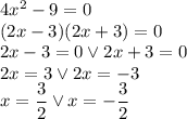 4x^2-9=0\\
(2x-3)(2x+3)=0\\
2x-3=0 \vee 2x+3=0\\
2x=3 \vee 2x=-3\\
x=\dfrac{3}{2} \vee x=-\dfrac{3}{2}