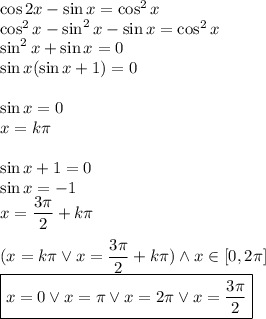 \cos 2x-\sin x=\cos^2x\\
\cos^2 x-\sin^2 x-\sin x=\cos^2 x\\
\sin^2x+\sin x=0\\
\sin x(\sin x+1)=0\\\\
\sin x=0\\
x=k\pi\\\\
\sin x+1=0\\
\sin x=-1\\
x=\dfrac{3\pi}{2}+k\pi\\\\
(x=k\pi \vee x=\dfrac{3\pi}{2}+k\pi) \wedge x\in[0,2\pi]\\
\boxed{x=0 \vee x=\pi \vee x=2\pi \vee x=\dfrac{3\pi}{2}}
