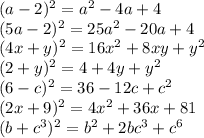 (a-2)^2=a^2-4a+4\\
(5a-2)^2=25a^2-20a+4\\
(4x+y)^2=16x^2+8xy+y^2\\
(2+y)^2=4+4y+y^2\\
(6-c)^2=36-12c+c^2\\
(2x+9)^2=4x^2+36x+81\\
(b+c^3)^2=b^2+2bc^3+c^6