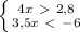 \left \{ {{4x\ \textgreater \ 2,8} \atop {3,5x\ \textless \ -6}} \right. 
