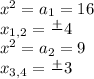 x^2=a_1=16 \\ 
x_{1,2}= \frac{+}{} 4 \\ x^2=a_2=9 \\ x_{3,4}= \frac{+}{} 3