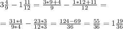 3 \frac{4}{9} - 1 \frac{11}{12} = \frac{3*9+4}{9} - \frac{1*12+11}{12} = \\ \\ 
= \frac{31*4}{9*4 } - \frac{23*3}{12*3} = \frac{124-69}{36} = \frac{55}{36} = 1 \frac{19}{36}
