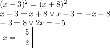(x-3)^2 = (x+8)^2 \\
x-3=x+8 \vee x-3=-x-8\\
-3=8 \vee 2x=-5\\
\boxed{x=-\dfrac{5}{2}}