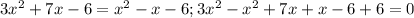 3 x^{2} +7x-6= x^{2} -x-6;
3 x^{2} - x^{2} +7x + x - 6 + 6 = 0