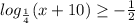 log_{ \frac{1}{4} } (x+10) \geq - \frac{1}{2} 

