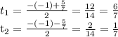 t_{1} = \frac{-(-1)+ \frac{5}{7} }{2} = \frac{12}{14}= \frac{6}{7} 



 t_{2} = \frac{-(-1)- \frac{5}{7} }{2} = \frac{2}{14} = \frac{1}{7}