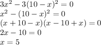3x^2-3(10-x)^2=0 \\
x^2 - (10-x)^2 = 0 \\
(x + 10 - x)(x - 10 + x) = 0 \\
2x - 10 = 0 \\
x = 5