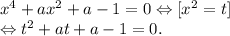 x^4 + ax^2 + a - 1 = 0 \Leftrightarrow [x^2 = t] \\
\Leftrightarrow t^2+at+a-1 = 0.