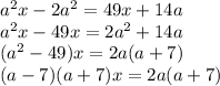 a^2x- 2a^2=49x+14a
\\\
a^2x-49x=2a^2+14a
\\\
(a^2-49)x=2a(a+7)
\\\
(a-7)(a+7)x=2a(a+7)
