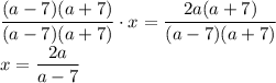 \dfrac{(a-7)(a+7)}{(a-7)(a+7)} \cdot x= \dfrac{2a(a+7)}{(a-7)(a+7)} 
\\\
x= \dfrac{2a}{a-7}