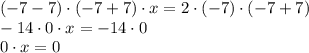 (-7-7)\cdot (-7+7)\cdot x=2\cdot(-7)\cdot(-7+7) \\\ 
-14\cdot 0\cdot x=-14\cdot0 \\\ 0\cdot x=0