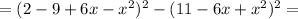 = (2-9+6x-x^2)^2 - (11-6x+x^2)^2 =
