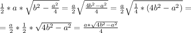 \frac{1}{2} *a * \sqrt{ b^2 - \frac{a^2}{4}} = \frac{a}{2} \sqrt{ \frac{4b^2-a^2}{4} } = \frac{a}{2} \sqrt{ \frac{1}{4}*( 4b^2- a^2) } = \\ \\ 
= \frac{a}{2} * \frac{1}{2} * \sqrt{4b^2-a^2} = \frac{a* \sqrt{4b^2-a^2} }{4}