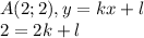 A(2;2), y = kx + l \\ 
2 = 2k + l