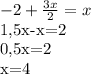 -2+ \frac{3x}{2} =x

1,5x-x=2

0,5x=2

x=4