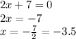 2x + 7 = 0 \\ 
2x = -7 \\ 
x = -\frac{7}{2} = -3.5