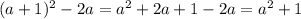 (a+1)^{2} -2a=a ^{2} +2a+1-2a= a^{2} +1 
