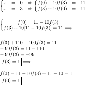 \left\{\begin{matrix}
x &= &0 &\Rightarrow\\ 
x &= &3&\Rightarrow 
\end{matrix}\right.
\left\{\begin{matrix}
f(0) + 10f(3) &= &11 \\ 
f(3)+ 10f(0) &= &11 
\end{matrix}\right.\\\\\\
\left\{\begin{matrix}
f(0) = 11-10f(3) \\ 
f(3)+10[11-10f(3)] =11 \Longrightarrow
\end{matrix}\right.\\\\\\
f(3)+110-100f(3)=11\\
-99f(3)=11-110\\
-99f(3)=-99\\
\boxed{f(3)=1}\Longrightarrow\\\\
f(0)=11-10f(3)=11-10=1\\
\boxed{f(0)=1}