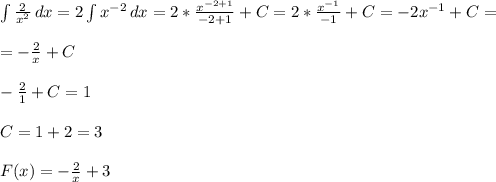 \int {\frac{2}{x^2}} \, dx = 2 \int {x^{-2}} \, dx = 2*\frac{x^{-2+1}}{-2+1}+C=
2*\frac{x^{-1}}{-1}+C=-2x^{-1}+C= \\ \\ =-\frac{2}{x}+C \\ \\ -\frac{2}{1}+C=1 \\ \\ 
C=1+2=3 \\ \\ F(x)=-\frac{2}{x}+3