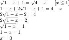 \sqrt{1-x} +1= \sqrt{4-x} \ \ \ \ \ [x \leq 1]
\\
1-x+2 \sqrt{1-x} +1=4-x
\\
2 \sqrt{1-x} +2=4
\\
2 \sqrt{1-x} =2
\\
 \sqrt{1-x} =1
\\
1-x=1
\\
x=0