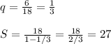 q= \frac{6}{18} = \frac{1}{3} 
\\\\
S= \frac{18}{1-1/3}= \frac{18}{2/3} =27