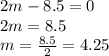 2m - 8.5 = 0 \\ 
2m = 8.5 \\ 
m = \frac{8.5}{2} = 4.25

