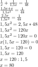 \frac{1}{x} + \frac{1}{1,5x} = \frac{1}{48} \\ \frac{1,5x+x}{1,5 x^{2} } = \frac{1}{48} \\ \frac{2,5x}{1,5 x^{2} } = \frac{1}{48} \\1,5 x^{2} = 2,5 x *48 \\ 1,5 x^{2} =120x \\ 1,5 x^{2} -120x=0 \\ x(1,5x-120)=0 \\ 
1,5x-120=0 \\ 
1,5x=120 \\ 
x=120:1,5 \\ x=80 \\