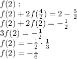 f(2): \\ 
f(2) + 2f(\frac{4}{2}) = 2 - \frac{5}{2} \\ 
f(2) + 2f(2) = -\frac{1}{2} \\ 
3f(2) = -\frac{1}{2} \\ 
f(2) = -\frac{1}{2} \cdot \frac{1}{3} \\ 
f(2) = -\frac{1}{6}