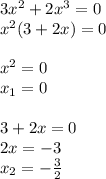 3x^2+2x^3=0\\
x^2(3+2x)=0\\\\
x^2=0\\
x_1=0\\\\
3+2x=0\\
2x=-3\\
x_2=- \frac{3}{2}