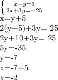 \left \{ {{x-y=5} \atop {2x+3y=-25}} \right. 

x=y+5

2(y+5)+3y=-25

2y+10+3y=-25

5y=-35

y=-7

x=-7+5

x=-2