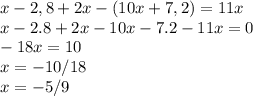 x-2,8+2x-(10x+7,2)=11x\\
x-2.8+2x-10x-7.2-11x=0\\
-18x=10\\
x=-10/18\\
x=-5/9