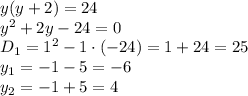 y(y+2)=24 \\\ y^2+2y-24=0 \\\ D_1=1^2-1\cdot(-24)=1+24=25 \\\ y_1=-1-5=-6 \\\ y_2=-1+5=4