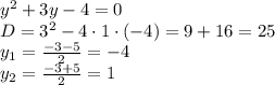 y^2 + 3y- 4 = 0 \\\ D=3^2-4\cdot1\cdot(-4)=9+16=25 \\\ y_1= \frac{-3-5}{2} =-4 \\\ y_2= \frac{-3+5}{2} =1