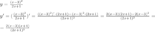 y= \frac{(x-3)^2}{2x+1}\\\\
y'= (\frac{(x-3)^2}{2x+1})'= \frac{((x-3)^2)'\cdot(2x+1)-(x-3)^2\cdot(2x+1)}{(2x+1)^2}= \frac{2(x-3)(2x+1)-2(x-3)^2}{(2x+1)^2}=\\\\
= \frac{2(x-3)(x+4)}{(2x+1)^2}