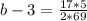 b-3= \frac{17*5}{2*69} 
