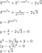 3^{cos^2x}+3^{1-cos^2x}=2 \sqrt{3} \\ \\ 
3^{cos^2x}+ \frac{3}{3^{cos^2x}} =2 \sqrt{3} \\ \\ 
y=3^{cos^2x} \\ \\ 
y+ \frac{3}{y}-2 \sqrt{3}=0 \\ \\ 
y^2-2 \sqrt{3} y+3=0 \\ 
(y- \sqrt{3} )^2=0 \\ 
y= \sqrt{3}