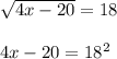 \sqrt{4x-20}=18 \\ \\ 
4x-20=18^2 \\ \\ 
