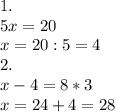 1.\\
5x=20\\
x=20:5=4\\
2.\\
x-4=8*3\\
x=24+4=28
